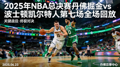 2025年NBA总决赛丹佛掘金对阵波士顿凯尔特人第七场全场回放